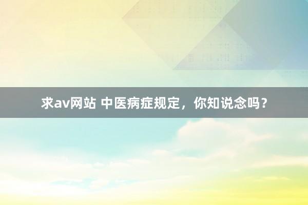 求av网站 中医病症规定，你知说念吗？