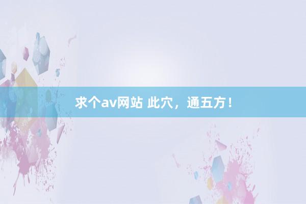 求个av网站 此穴，通五方！